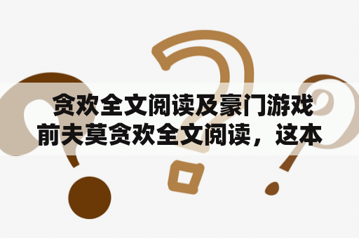  贪欢全文阅读及豪门游戏前夫莫贪欢全文阅读，这本小说值得一读吗？