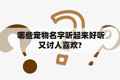  哪些宠物名字听起来好听又讨人喜欢?