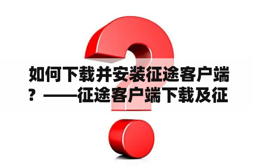  如何下载并安装征途客户端？——征途客户端下载及征途客户端下载安装步骤