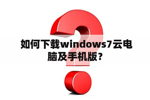  如何下载windows7云电脑及手机版？