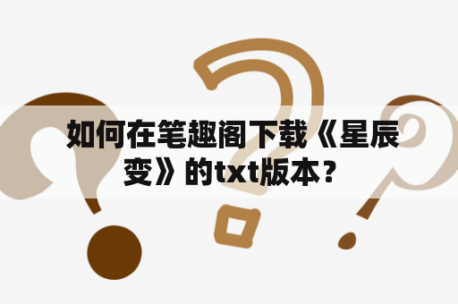  如何在笔趣阁下载《星辰变》的txt版本？