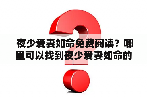  夜少爱妻如命免费阅读？哪里可以找到夜少爱妻如命的免费阅读资源？