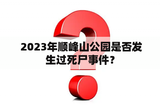  2023年顺峰山公园是否发生过死尸事件？