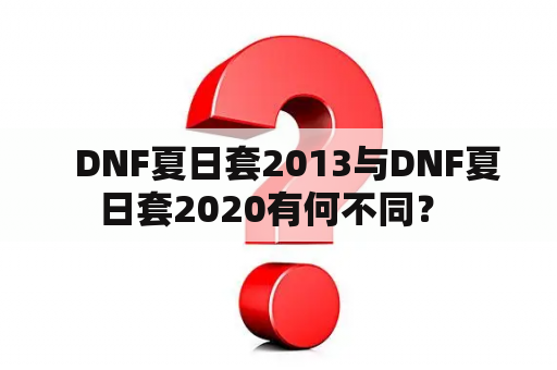   DNF夏日套2013与DNF夏日套2020有何不同？ 