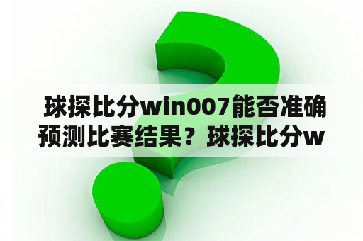  球探比分win007能否准确预测比赛结果？球探比分win007下载安装步骤解析！