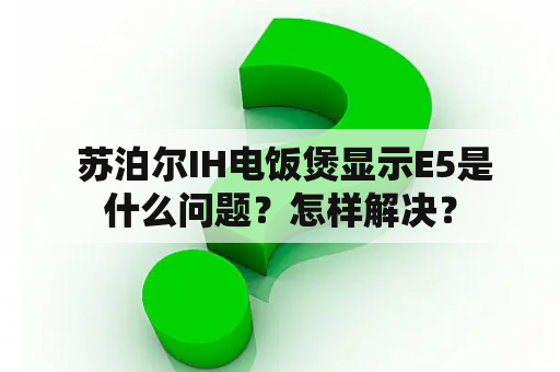  苏泊尔IH电饭煲显示E5是什么问题？怎样解决？