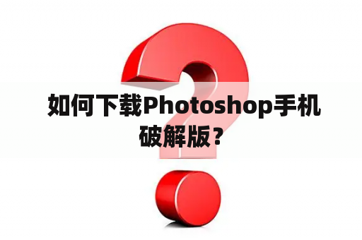  如何下载Photoshop手机破解版？