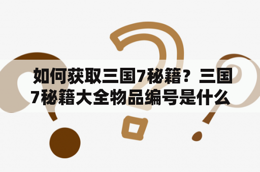  如何获取三国7秘籍？三国7秘籍大全物品编号是什么？