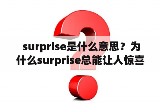  surprise是什么意思？为什么surprise总能让人惊喜万分？