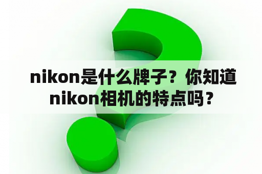  nikon是什么牌子？你知道nikon相机的特点吗？
