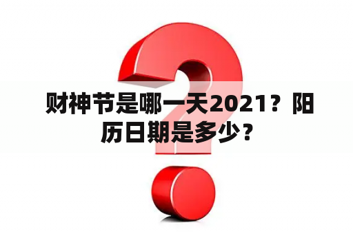  财神节是哪一天2021？阳历日期是多少？