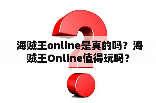  海贼王online是真的吗？海贼王Online值得玩吗？