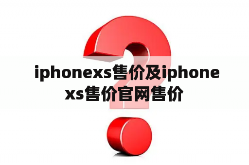  iphonexs售价及iphonexs售价官网售价