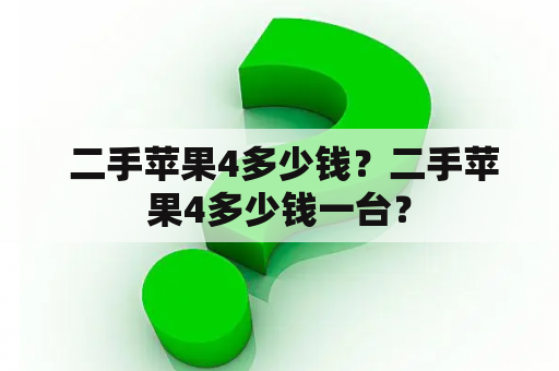  二手苹果4多少钱？二手苹果4多少钱一台？