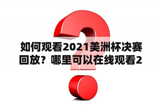  如何观看2021美洲杯决赛回放？哪里可以在线观看2021美洲杯决赛回放？