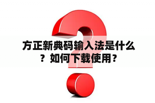  方正新典码输入法是什么？如何下载使用？