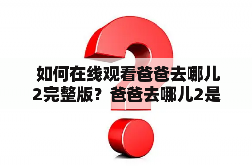  如何在线观看爸爸去哪儿2完整版？爸爸去哪儿2是一档非常受欢迎的亲子旅游真人秀节目，这档节目不仅展现了明星爸爸与孩子之间的感人互动，更是一次跨越城市与文化的旅程。但是，很多爸爸去哪儿2的粉丝并不知道如何在线观看完整版。