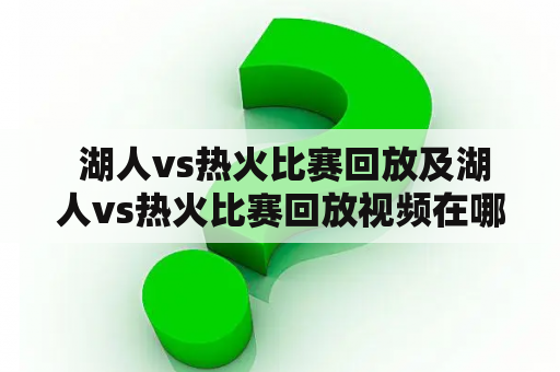  湖人vs热火比赛回放及湖人vs热火比赛回放视频在哪里可以观看？