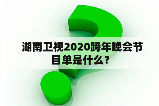   湖南卫视2020跨年晚会节目单是什么？