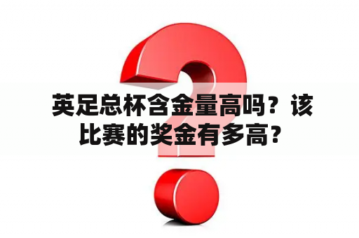  英足总杯含金量高吗？该比赛的奖金有多高？