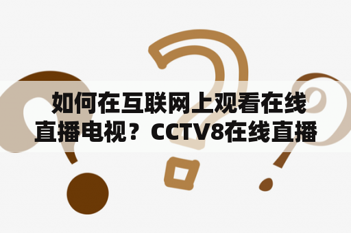  如何在互联网上观看在线直播电视？CCTV8在线直播电视如何观看？