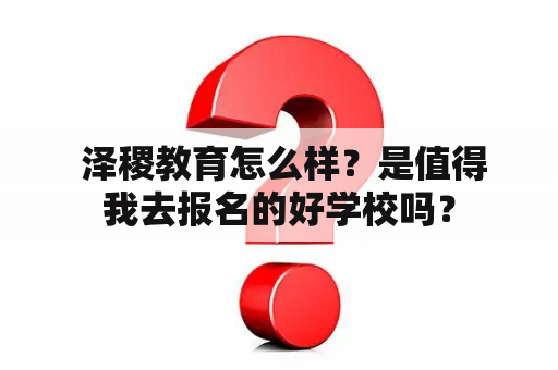  泽稷教育怎么样？是值得我去报名的好学校吗？