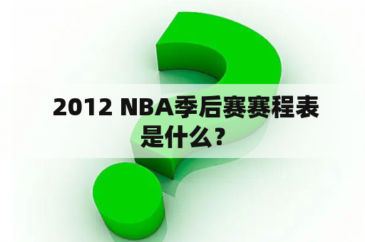  2012 NBA季后赛赛程表是什么？