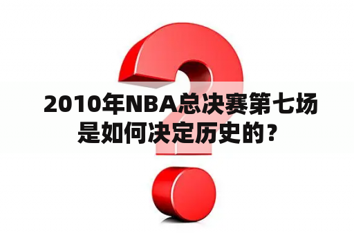  2010年NBA总决赛第七场是如何决定历史的？