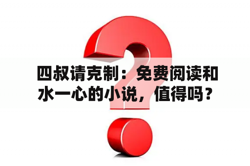  四叔请克制：免费阅读和水一心的小说，值得吗？