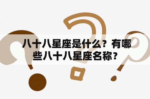  八十八星座是什么？有哪些八十八星座名称？