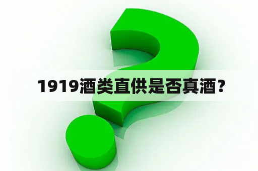  1919酒类直供是否真酒？