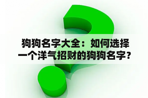  狗狗名字大全：如何选择一个洋气招财的狗狗名字？