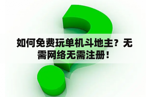  如何免费玩单机斗地主？无需网络无需注册！