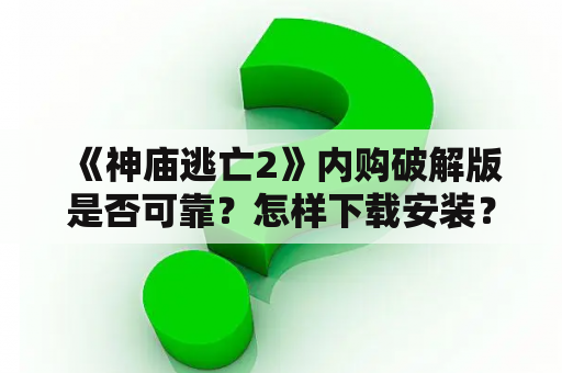  《神庙逃亡2》内购破解版是否可靠？怎样下载安装？