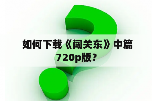  如何下载《闯关东》中篇720p版？