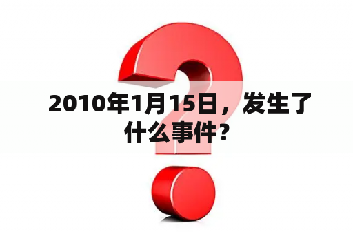  2010年1月15日，发生了什么事件？