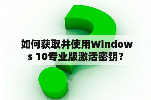  如何获取并使用Windows 10专业版激活密钥？