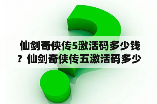  仙剑奇侠传5激活码多少钱？仙剑奇侠传五激活码多少钱？