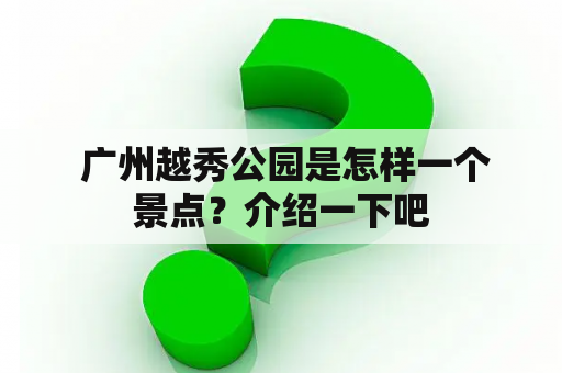  广州越秀公园是怎样一个景点？介绍一下吧