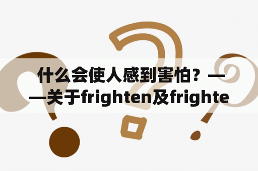  什么会使人感到害怕？——关于frighten及frightened的探讨