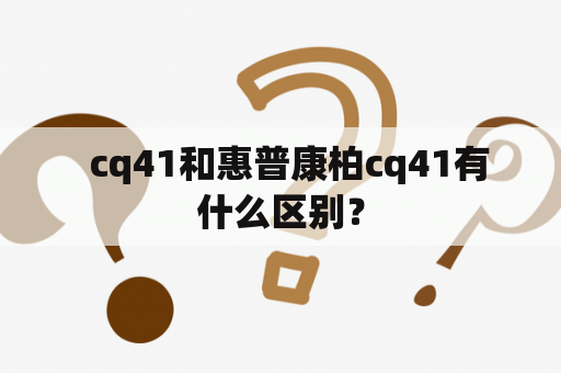   cq41和惠普康柏cq41有什么区别？