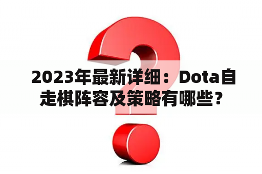  2023年最新详细：Dota自走棋阵容及策略有哪些？