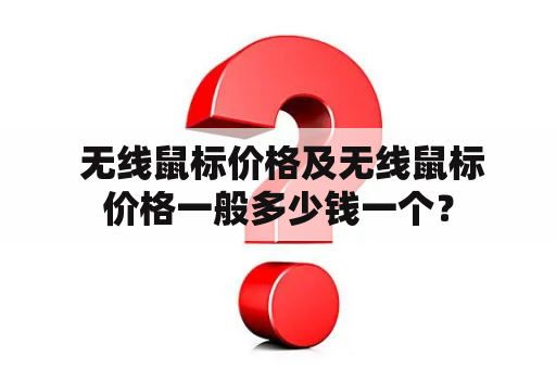  无线鼠标价格及无线鼠标价格一般多少钱一个？