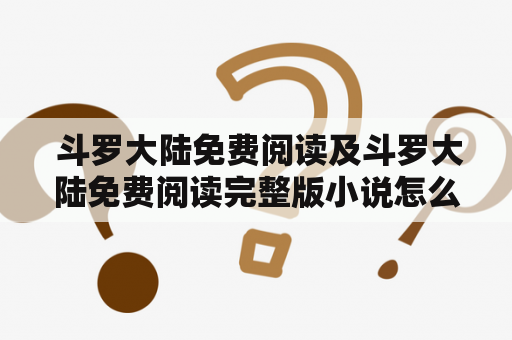  斗罗大陆免费阅读及斗罗大陆免费阅读完整版小说怎么找？