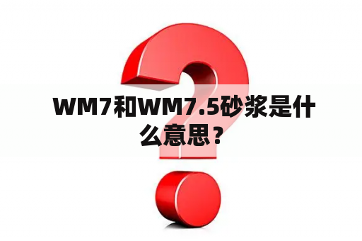  WM7和WM7.5砂浆是什么意思？