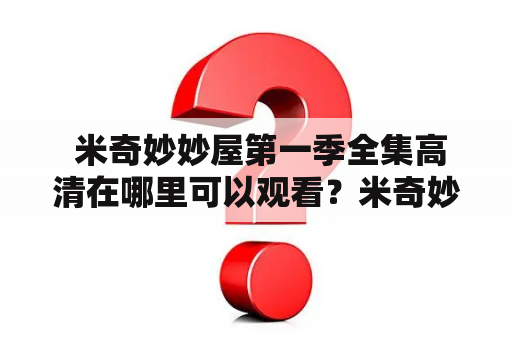  米奇妙妙屋第一季全集高清在哪里可以观看？米奇妙妙屋第一季全集高清国语有哪些资源？