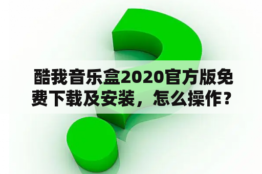  酷我音乐盒2020官方版免费下载及安装，怎么操作？