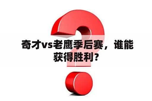  奇才vs老鹰季后赛，谁能获得胜利？