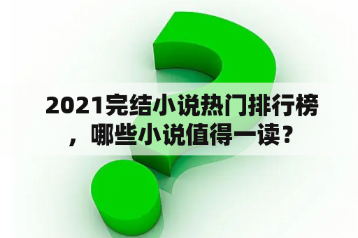  2021完结小说热门排行榜，哪些小说值得一读？