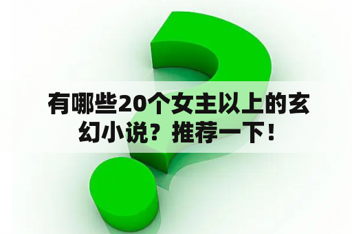  有哪些20个女主以上的玄幻小说？推荐一下！